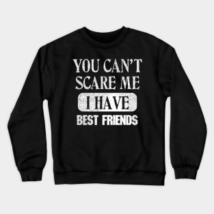 You Can't Scare Me I Have Best Friends Crewneck Sweatshirt